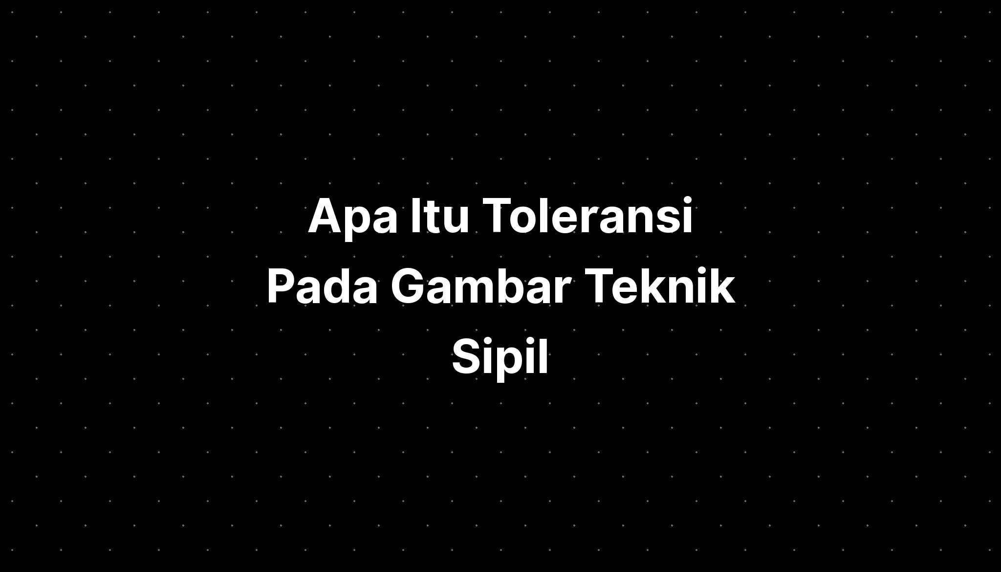 Apa Itu Toleransi Pada Gambar Teknik Sipil - IMAGESEE